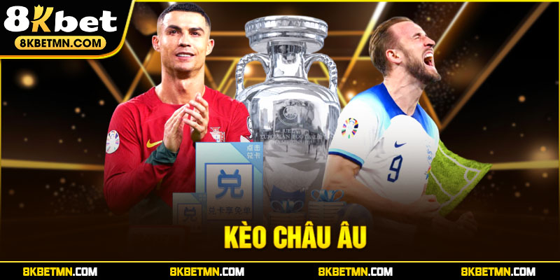 Kèo châu Âu - Bí quyết thắng cược cực đỉnh tại 8Kbet