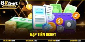 Nạp Tiền 8KBET Nhanh Chóng, An Toàn, Tiện Lợi Nhất