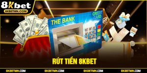 Rút tiền 8Kbet - Hướng dẫn thao tác cơ bản, chi tiết nhất