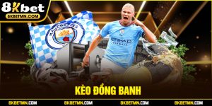 Tìm Hiểu Kèo Đồng Banh Và Cách Chơi Hiệu Quả Tại 8KBET
