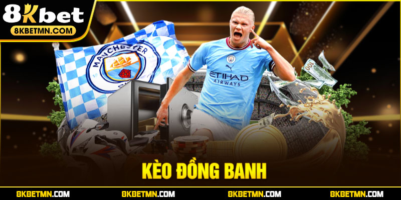 Tìm Hiểu Kèo Đồng Banh Và Cách Chơi Hiệu Quả Tại 8KBET