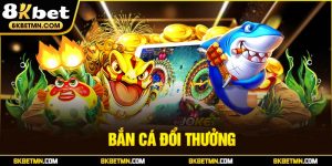 Bắn Cá Đổi Thưởng 8KBET Uy Tín - Chơi Vui, Rút Tiền Nhanh
