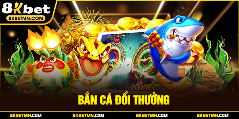 Bắn Cá Đổi Thưởng 8KBET Uy Tín - Chơi Vui, Rút Tiền Nhanh
